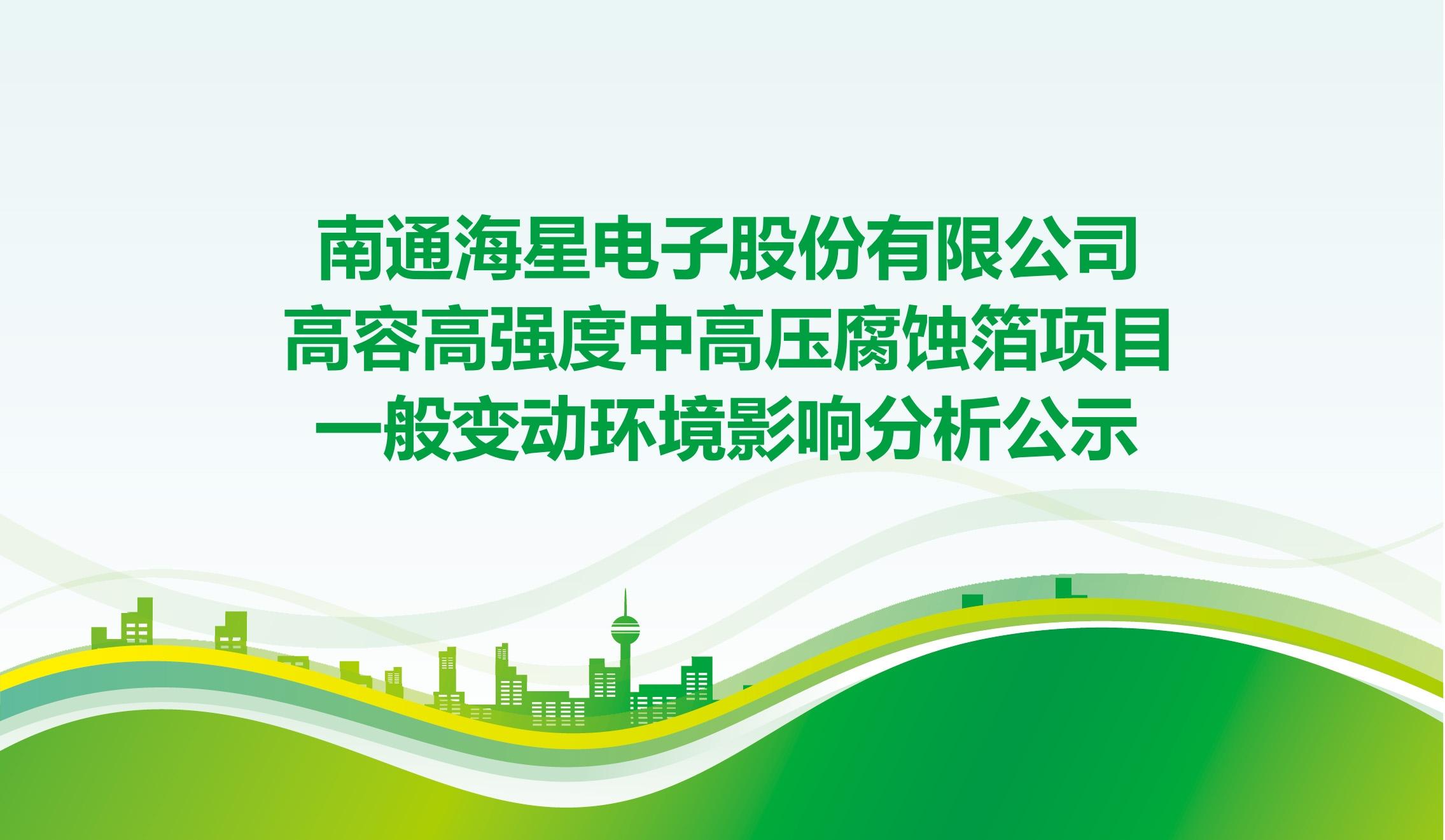 南通海星電子股份有限公司高容高強度中高壓腐蝕箔項目 一般變動(dòng)環(huán)境影響分析公示